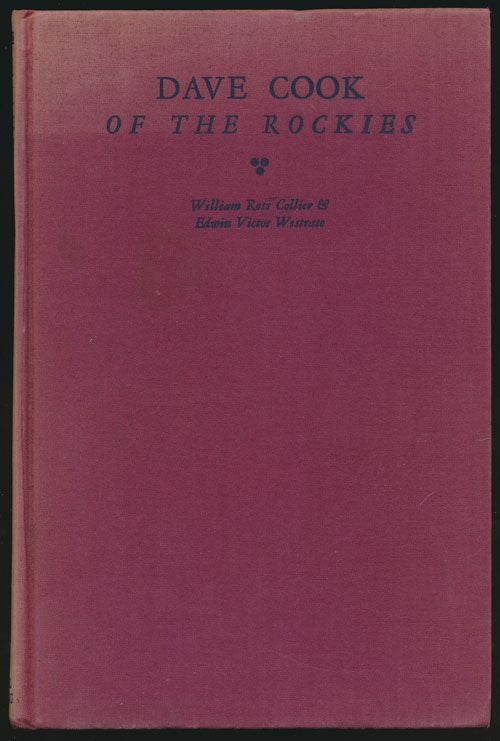 [Item #71216] Dave Cook of the Rockies Frontier General Fighting Sheriff and Leader of Men. William Ross Collier, Edwin Victor Westrate.