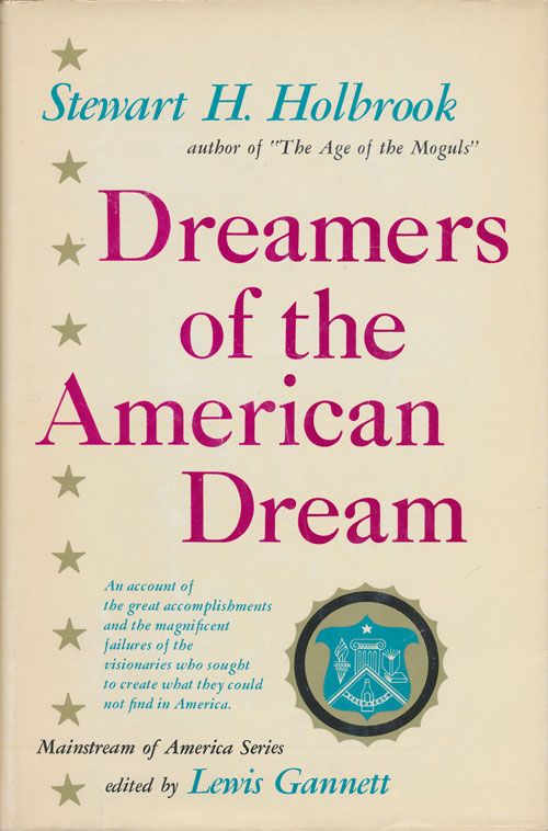 [Item #71219] Dreamers of the American Dream An Account of the Great Accomplishments and the Magnificent Failures of the Visionaries Who Sought to Create What They Could Not Find in America. Stewart H. Holbrook.