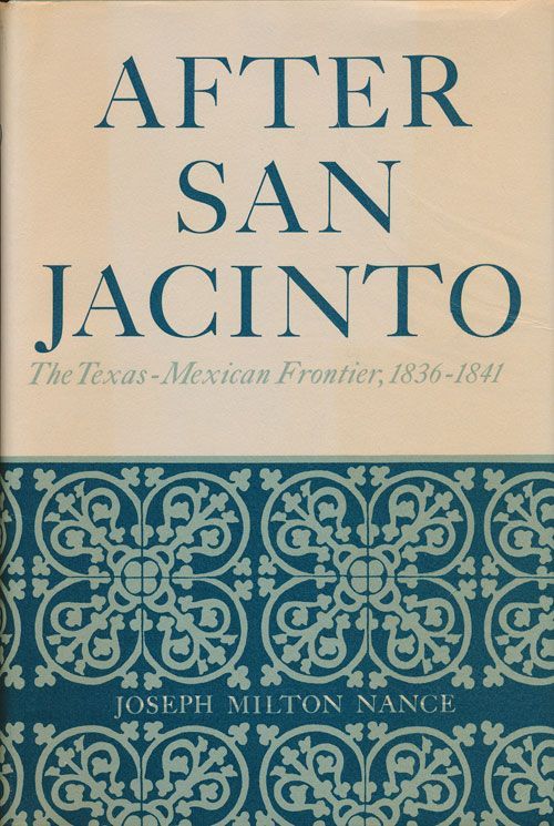 [Item #71262] After San Jacinto: the Texas-Mexican Frontier, 1836-1841. Joseph Milton Nance.