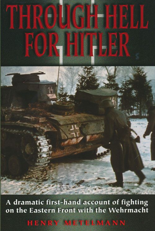 [Item #71364] Through Hell for Hitler A Dramatic First-Hand Account of Fighting on the Eastern Front With the Wehrmacht. Henry Metelmann.