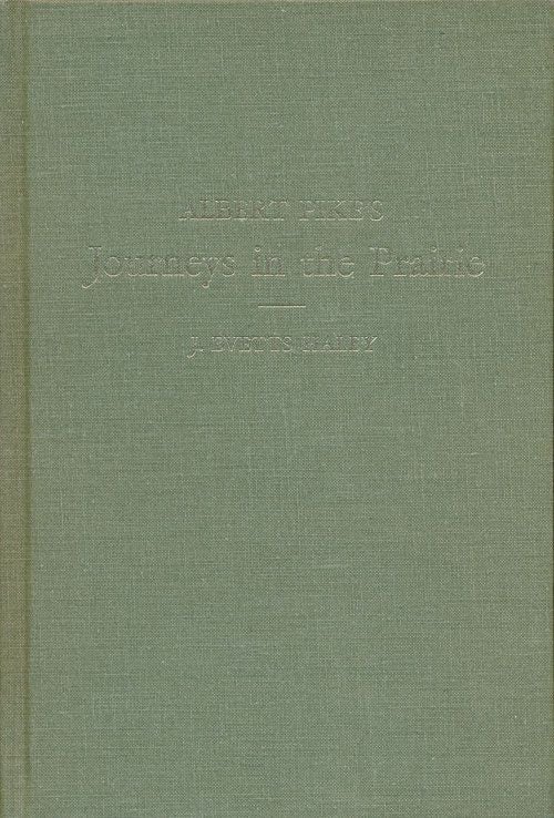 [Item #71398] Journeys in the Prairie 1831-1832. Albert Pike, J. Evetts Haley.
