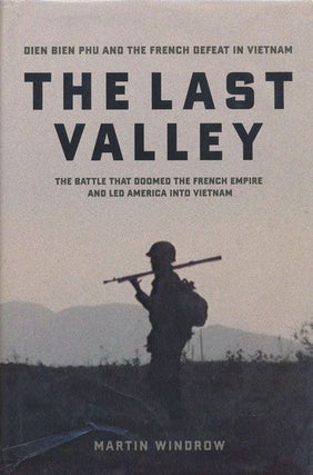 Item #71427] The Last Valley Dien Bien Phu and the French Defeat in Vietnam. Martin Windrow