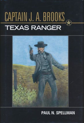 Item #71598] Captain J. A. Brooks, Texas Ranger. Paul N. Spellman