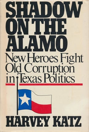 Item #71602] Shadow on the Alamo New Heroes Fight Old Corruption in Texas Politics. Harvey Katz