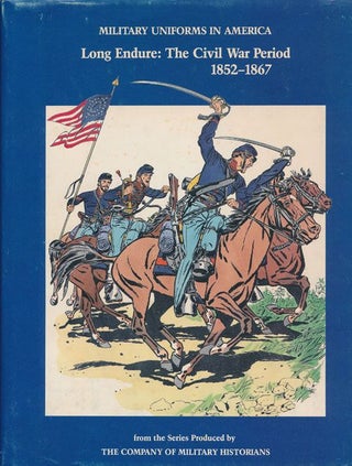 Item #71614] Long Endure: the Civil War Period 1852-1867: Military Uniforms in America Volume...