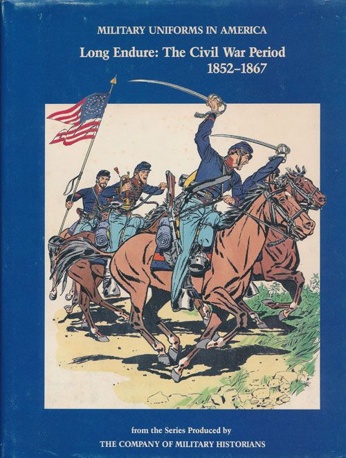 [Item #71614] Long Endure: the Civil War Period 1852-1867: Military Uniforms in America Volume III. John R. Eliting, Michael J. McAfee.