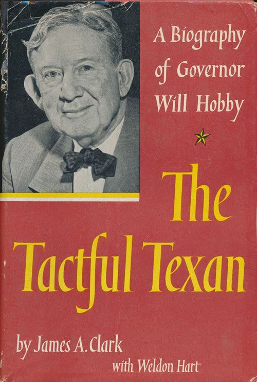[Item #71622] The Tactful Texan A Biography of Governor Will Hobby. James A. Clark, Weldon Hart.