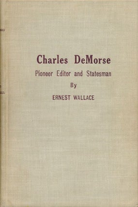 Item #71624] Charles Demorse Pioneer Editor and Statesman. Ernest Wallace