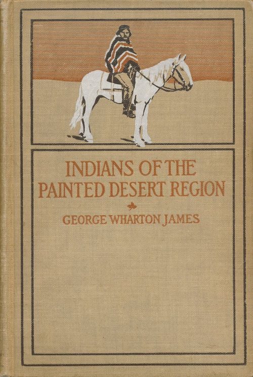 [Item #71629] The Indians of the Painted Desert Region Hopis, Navahoes, Wallapais, Havasupais. George Wharton James.
