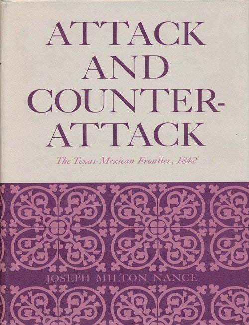 [Item #71646] Attack and Counter-Attack: the Texas-Mexican Frontier, 1842. Joseph Milton Nance.
