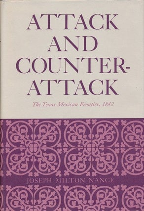 Item #71646] Attack and Counter-Attack: the Texas-Mexican Frontier, 1842. Joseph Milton Nance