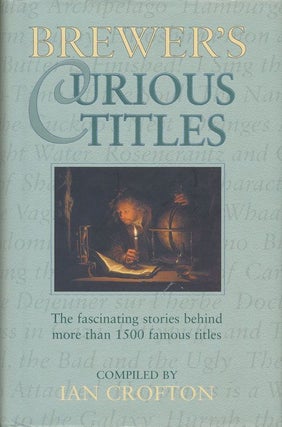 Item #71649] Brewer's Curious Titles The Fascinating Stories Behind More Than 1500 Famous...