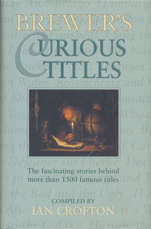 [Item #71649] Brewer's Curious Titles The Fascinating Stories Behind More Than 1500 Famous Titles. Ian Crofton.