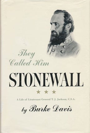 Item #71673] They Called Him Stonewall A Life of Lieutenant General T. J. Jackson, C. S.A. Burke...