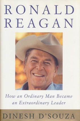 Item #71680] Ronald Reagan How an Ordinary Man Became an Extraordinary Leader. Dinesh D'Souza