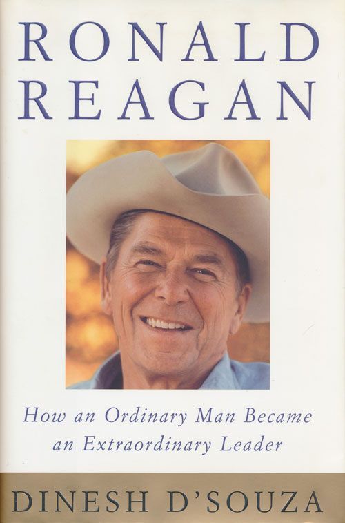 [Item #71680] Ronald Reagan How an Ordinary Man Became an Extraordinary Leader. Dinesh D'Souza.