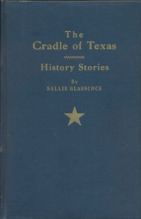 Item #71873] The Cradle of Texas: History Stories. Sallie Glasscock