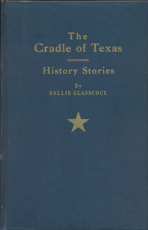 [Item #71873] The Cradle of Texas: History Stories. Sallie Glasscock.