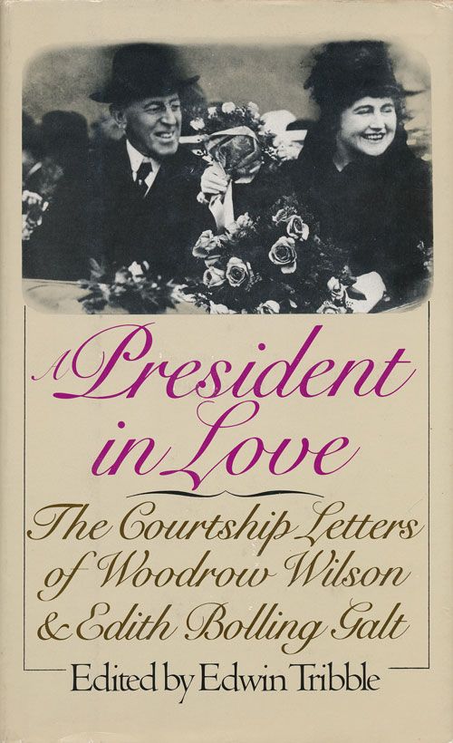 [Item #71907] A President in Love The Courtship Letters of Woodrow Wilson & Edith Bolling Galt. Woodrow Wilson, Edith Bolling Galt, Edwin Tribble.
