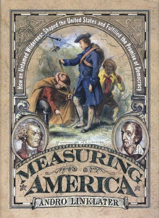 Item #71930] Measuring America How an Untamed Wilderness Shaped the United States and Fulfilled...