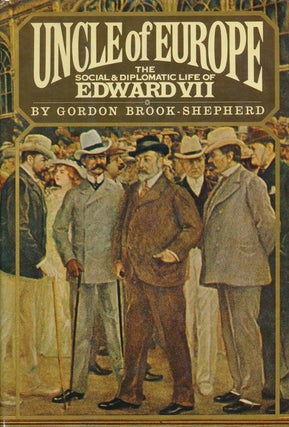 Item #71991] Uncle of Europe The Social and Diplomatic Life of Edward VII. Gordon Brook-Shepherd