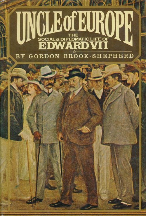 [Item #71991] Uncle of Europe The Social and Diplomatic Life of Edward VII. Gordon Brook-Shepherd.