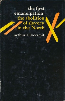 Item #72007] The First Emancipation: the Abolition of Slavery in the North. Zilversmit Arthur