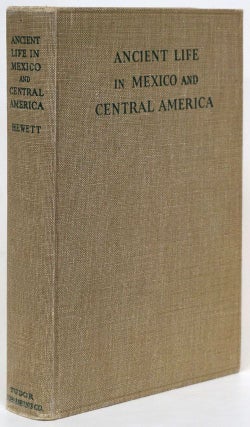 Item #72056] Ancient Life in Mexico and Central America. Edgar L. Hewett