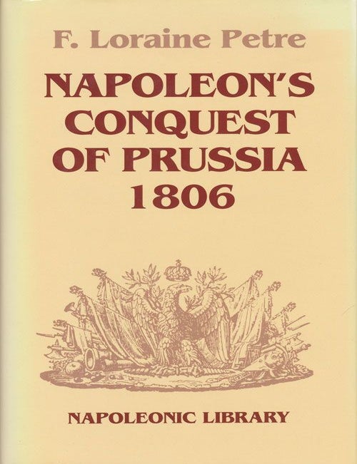 [Item #72059] Napoleon's Conquest of Prussia 1806. F. Loraine Petre.