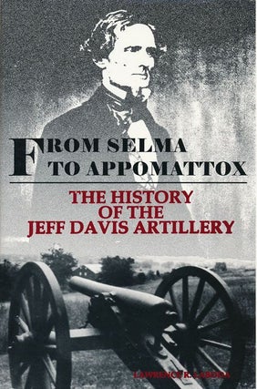 Item #72125] From Selma to Appomattox The History of the Jeff Davis Artillery. Lawrence R. Laboda