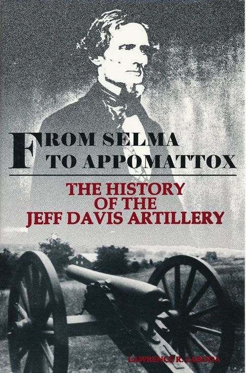 [Item #72125] From Selma to Appomattox The History of the Jeff Davis Artillery. Lawrence R. Laboda.