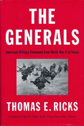 Item #72136] The Generals American Military Command from World War II to Today. Thomas E. Ricks