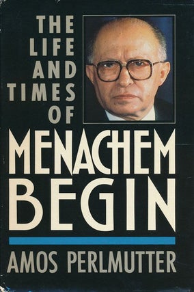 Item #72183] The Life and Times of Menachem Begin. Amos Perlmutter