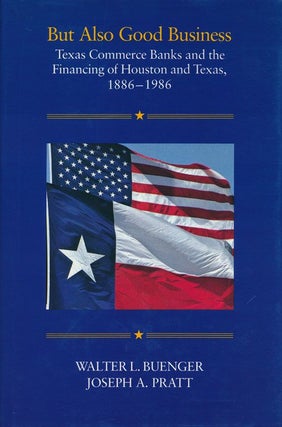Item #72237] But Also Good Business Texas Commerce Banks and the Financing of Houston and Texas,...