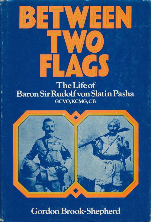 [Item #72392] Between Two Flags The Life of Baron Sir Rudolf Von Slatin Pasha GCVO, KCMG, CB. Gordon Brook-Shepherd.