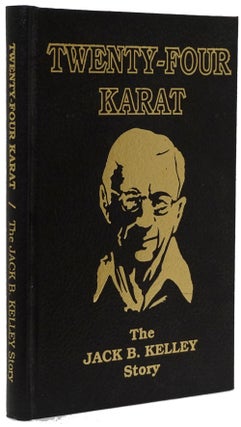 Item #72559] Twenty-Four Karat The Jack B. Kelley Story. Hazel Kelley, Sharon Kelley Oeschger,...