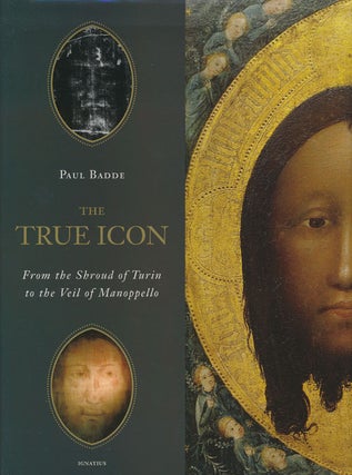 Item #73017] The True Icon From the Shroud of Turin to the Veil of Manoppello. Paul Badde