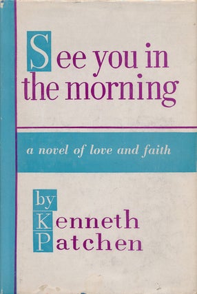 Item #73102] See You in the Morning A Novel of Love and Faith. Kenneth Patchen