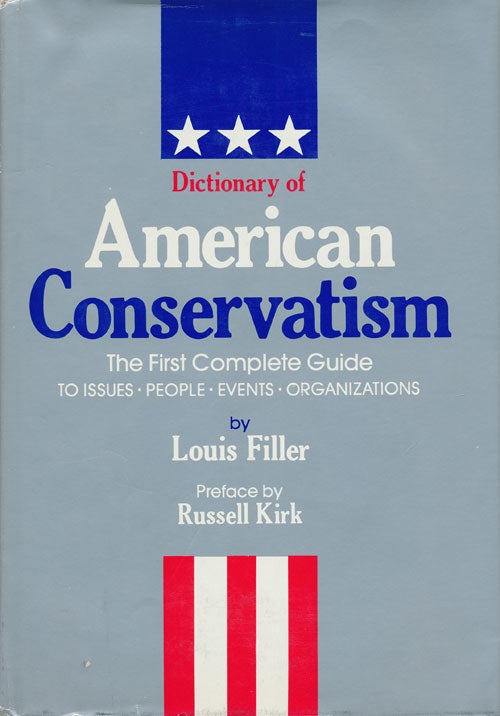 [Item #73116] Dictionary of American Conservatism The First Complete Guide to Issues, People, Events, Organizations. Louis Filler.