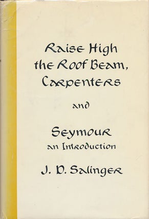 Item #73169] Raise High the Roof Beam, Carpenters and Seymour an Introduction. J. D. Salinger