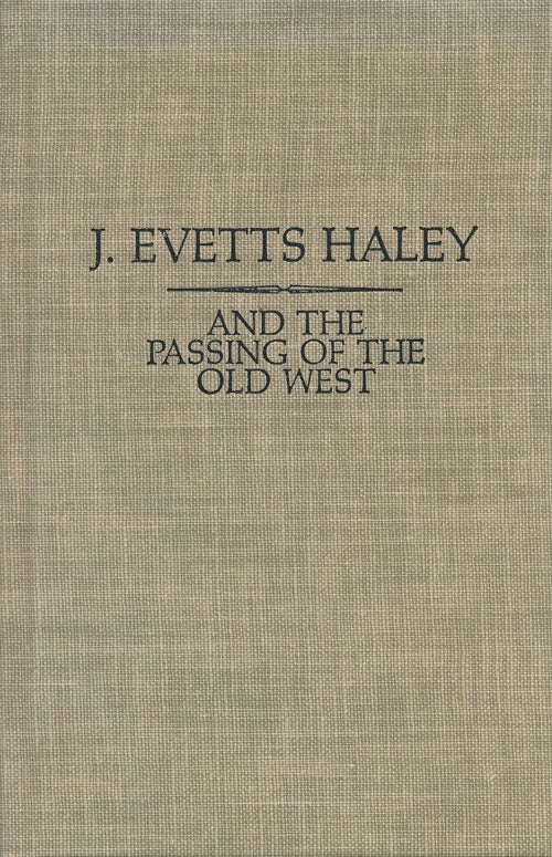 [Item #73219] And the Passing of the Old West. J. Evetts Haley.