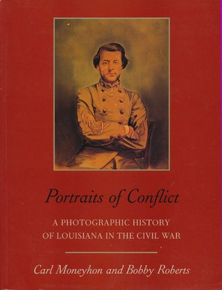 Item #73606] Portraits of Conflict A Photographic History of Louisiana in the Civil War. Carl...