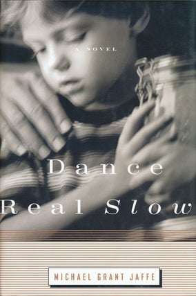 Item #73621] Dance Real Slow A Novel. Michael Grant Jaffe