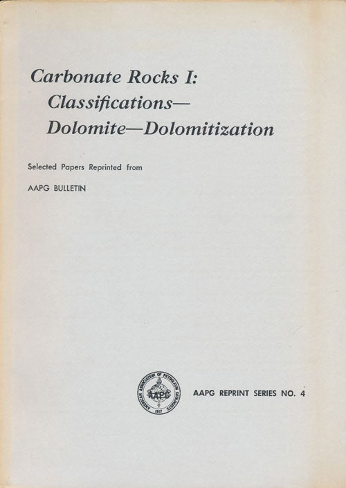 [Item #73658] Carbonate Rocks I: Classifications - Dolomite - Dolomitization AAPG Reprint Series No. 4. Ronald K. Deford, Robert Folk, N. J. Sander, William A. Cunningham, Etc.