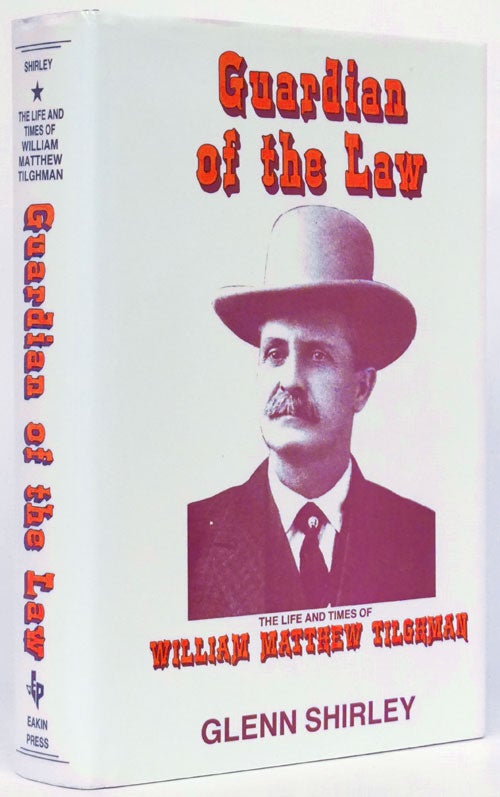 [Item #73715] Guardian of the Law The Life and Times of William Matthew Tilghman (1854-1924). Glenn Shirley.