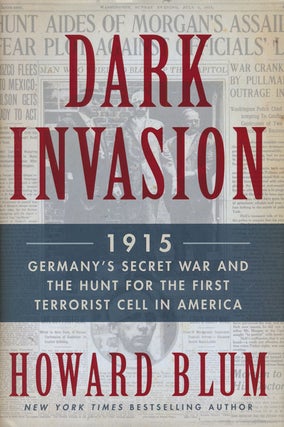 Item #73886] Dark Invasion 1915: Germany's Secret War and the Hunt for the First Terrorist Cell...