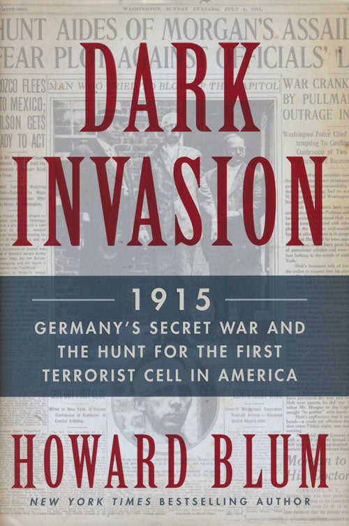 [Item #73886] Dark Invasion 1915: Germany's Secret War and the Hunt for the First Terrorist Cell in America. Howard Blum.