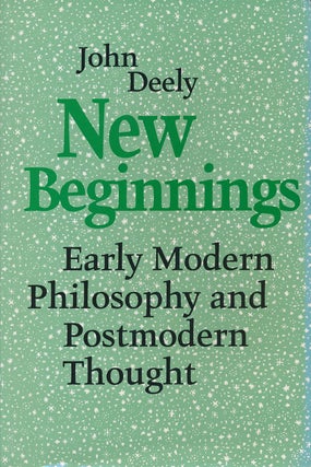 Item #73909] New Beginnings Early Modern Philosophy and Postmodern Thought. John Deely