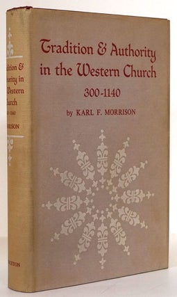 Item #73920] Tradition and Authority in the Western Church 300-1140. Karl Morrison