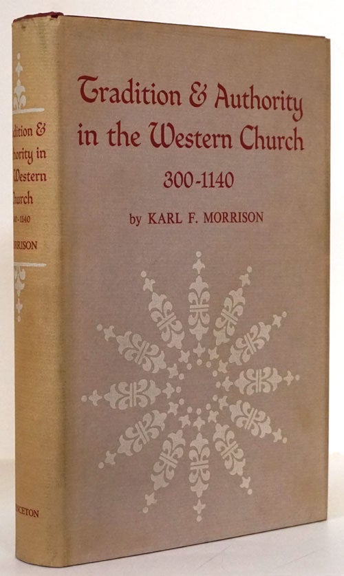 [Item #73920] Tradition and Authority in the Western Church 300-1140. Karl Morrison.